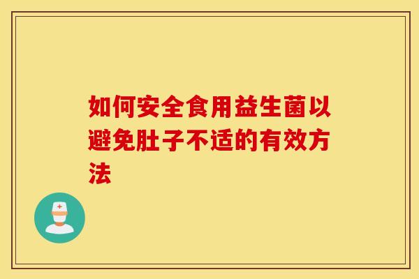 如何安全食用益生菌以避免肚子不适的有效方法