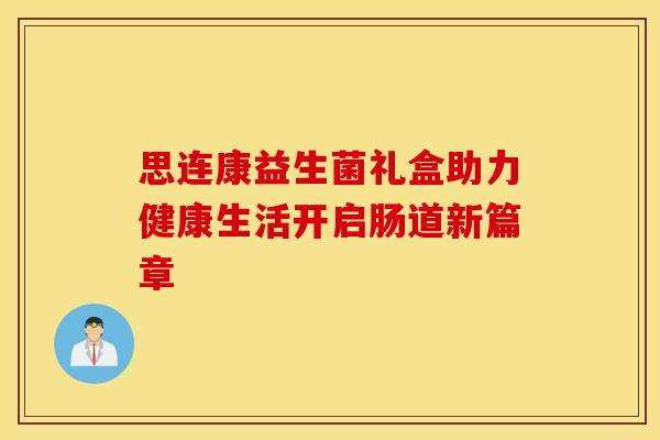 思连康益生菌礼盒助力健康生活开启肠道新篇章