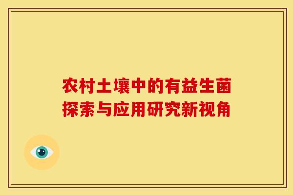 农村土壤中的有益生菌探索与应用研究新视角