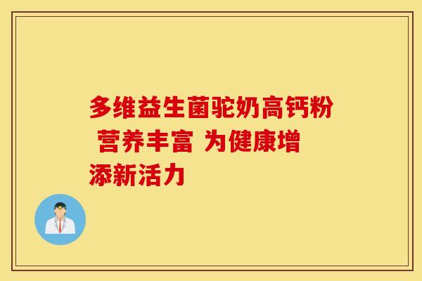 多维益生菌驼奶高钙粉 营养丰富 为健康增添新活力
