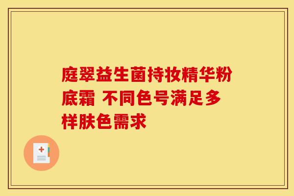 庭翠益生菌持妆精华粉底霜 不同色号满足多样肤色需求