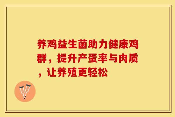 养鸡益生菌助力健康鸡群，提升产蛋率与肉质，让养殖更轻松