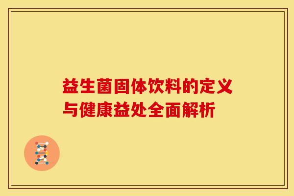益生菌固体饮料的定义与健康益处全面解析