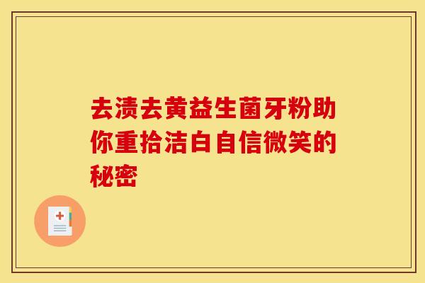 去渍去黄益生菌牙粉助你重拾洁白自信微笑的秘密