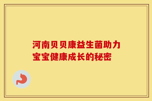 河南贝贝康益生菌助力宝宝健康成长的秘密