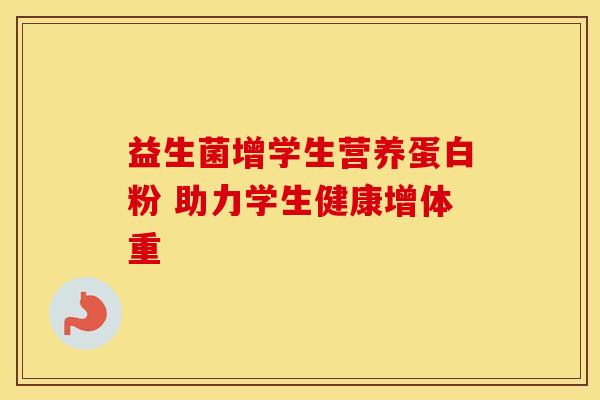益生菌增学生营养蛋白粉 助力学生健康增体重