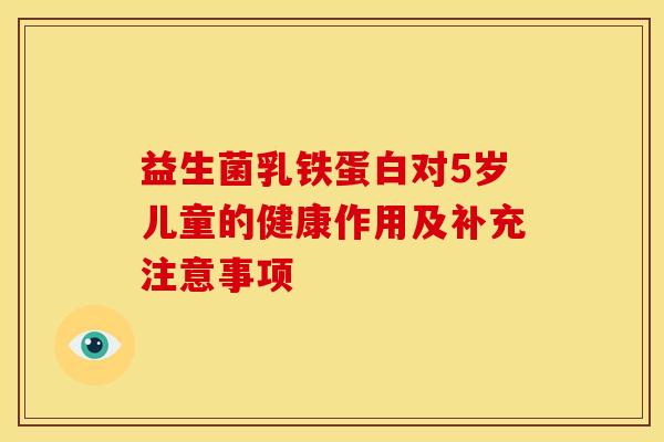 益生菌乳铁蛋白对5岁儿童的健康作用及补充注意事项