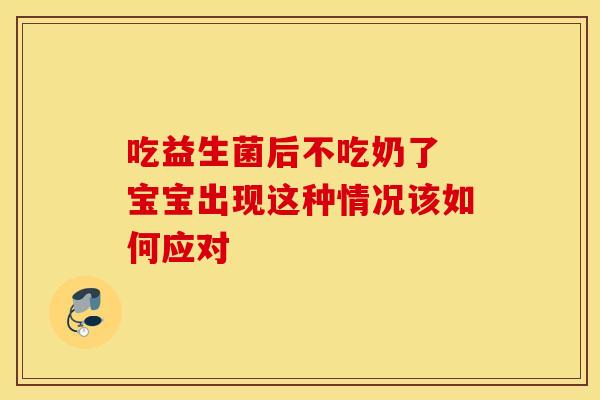 吃益生菌后不吃奶了 宝宝出现这种情况该如何应对
