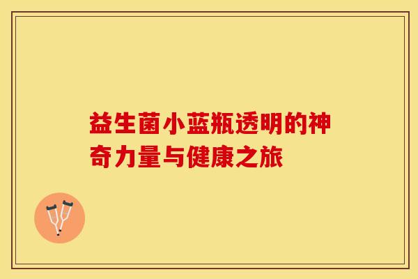 益生菌小蓝瓶透明的神奇力量与健康之旅