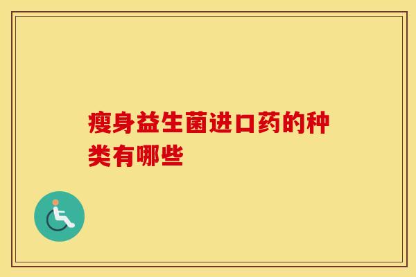 瘦身益生菌进口药的种类有哪些