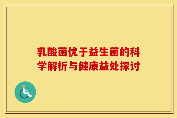 乳酸菌优于益生菌的科学解析与健康益处探讨