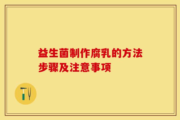 益生菌制作腐乳的方法步骤及注意事项