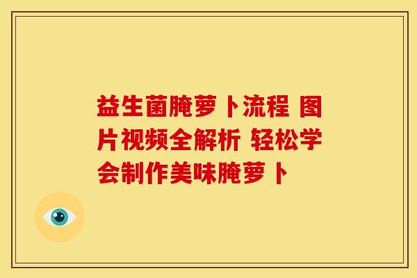 益生菌腌萝卜流程 图片视频全解析 轻松学会制作美味腌萝卜