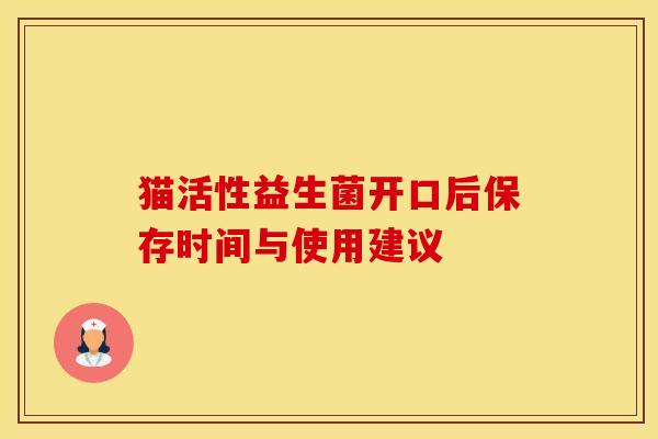 猫活性益生菌开口后保存时间与使用建议