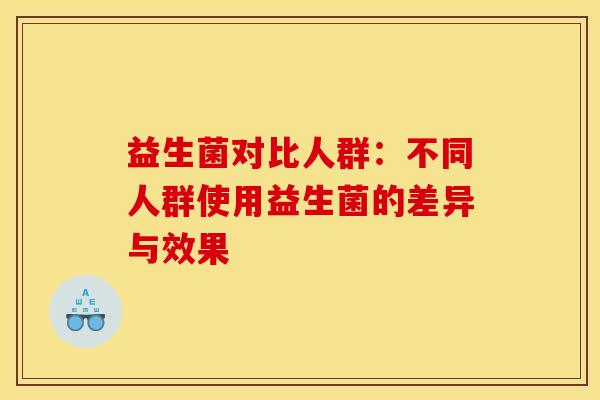 益生菌对比人群：不同人群使用益生菌的差异与效果