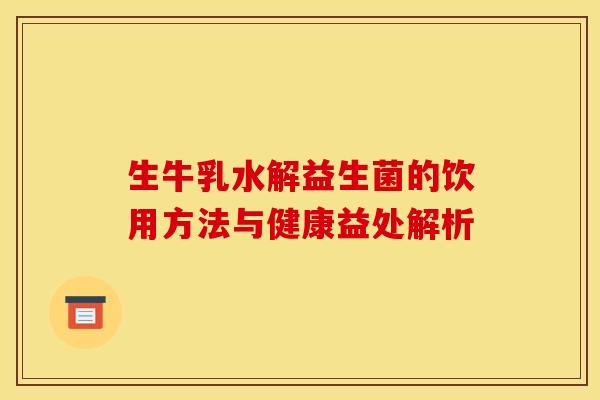 生牛乳水解益生菌的饮用方法与健康益处解析