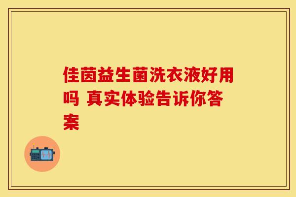 佳茵益生菌洗衣液好用吗 真实体验告诉你答案