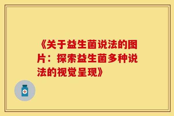 《关于益生菌说法的图片：探索益生菌多种说法的视觉呈现》