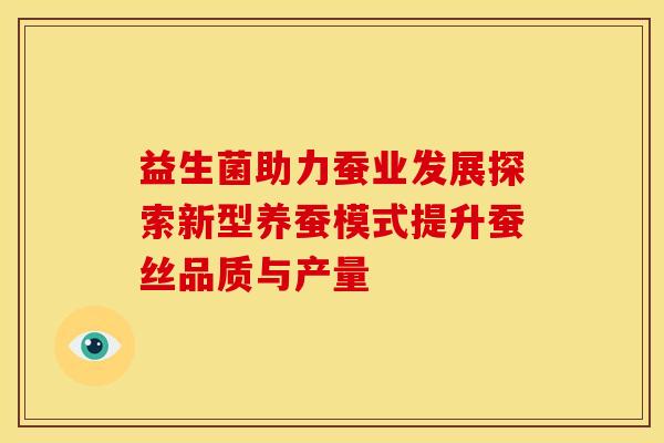 益生菌助力蚕业发展探索新型养蚕模式提升蚕丝品质与产量