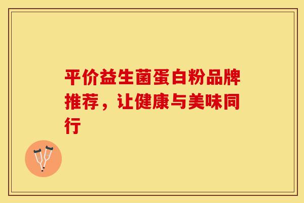 平价益生菌蛋白粉品牌推荐，让健康与美味同行