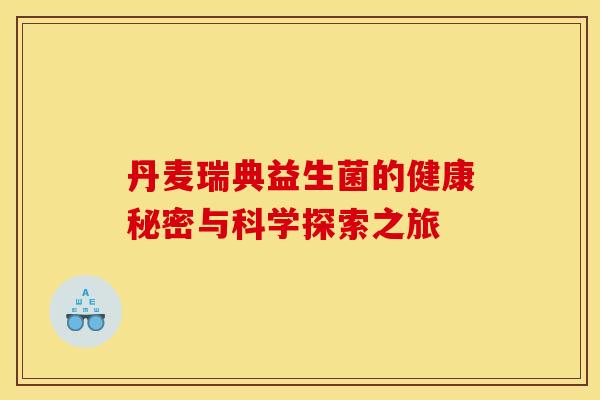 丹麦瑞典益生菌的健康秘密与科学探索之旅