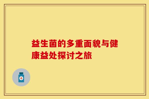 益生菌的多重面貌与健康益处探讨之旅