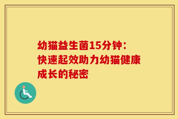 幼猫益生菌15分钟:快速起效助力幼猫健康成长的秘密 幼猫益生菌15分钟:快速起效助力幼猫健康成长的秘密