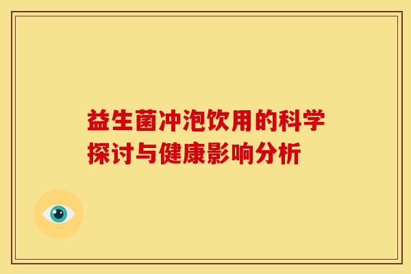 益生菌冲泡饮用的科学探讨与健康影响分析