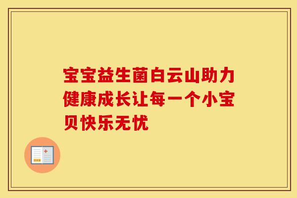 宝宝益生菌白云山助力健康成长让每一个小宝贝快乐无忧