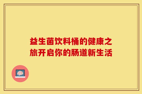 益生菌饮料桶的健康之旅开启你的肠道新生活