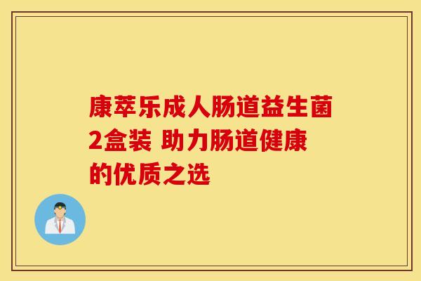 康萃乐成人肠道益生菌2盒装 助力肠道健康的优质之选