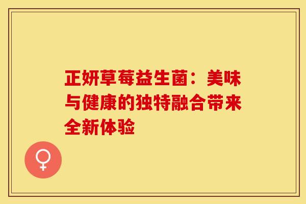 正妍草莓益生菌：美味与健康的独特融合带来全新体验