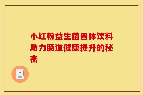 小红粉益生菌固体饮料助力肠道健康提升的秘密