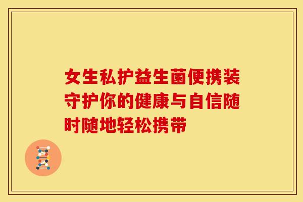 女生私护益生菌便携装守护你的健康与自信随时随地轻松携带