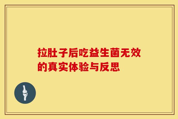 拉肚子后吃益生菌无效的真实体验与反思