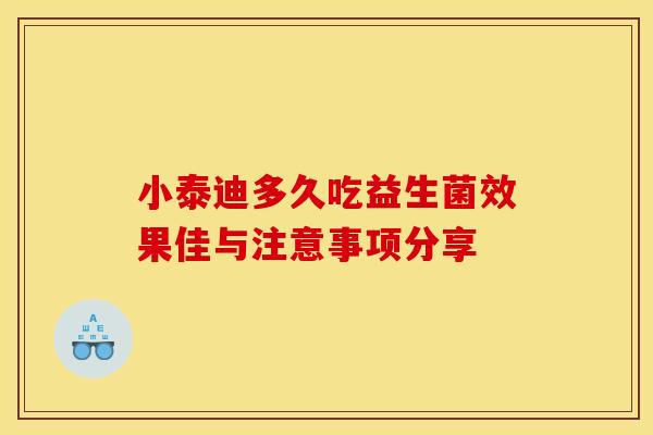 小泰迪多久吃益生菌效果佳与注意事项分享