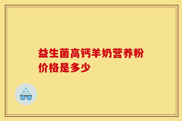 益生菌高钙羊奶营养粉价格是多少
