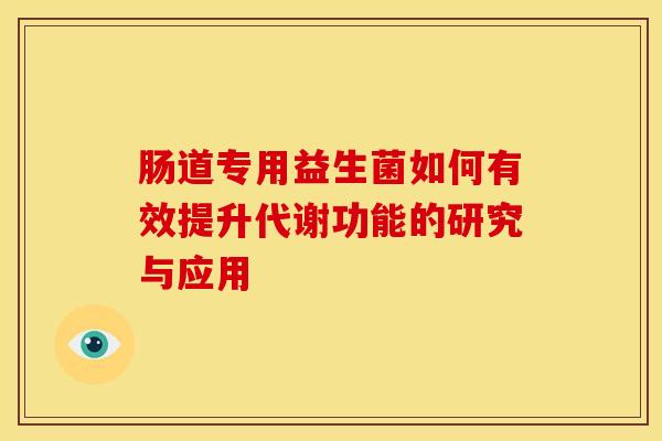 肠道专用益生菌如何有效提升代谢功能的研究与应用