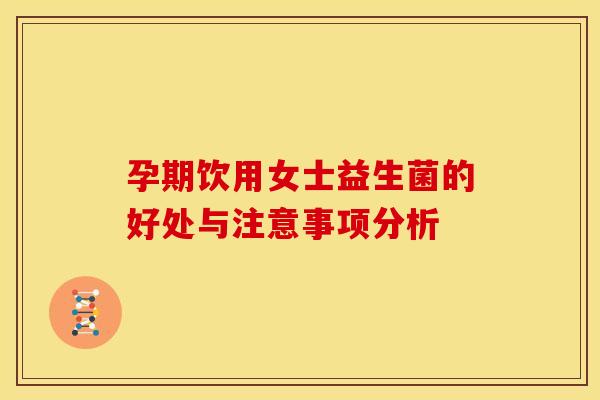 孕期饮用女士益生菌的好处与注意事项分析