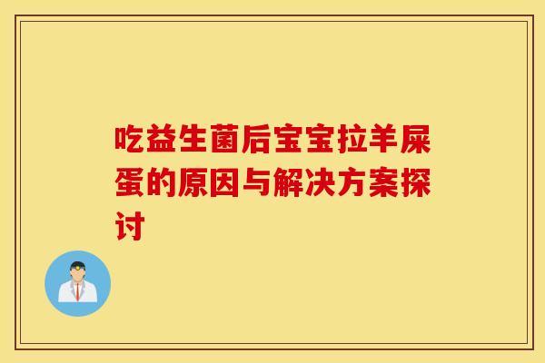 吃益生菌后宝宝拉羊屎蛋的原因与解决方案探讨