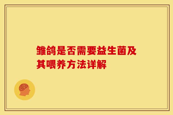 雏鸽是否需要益生菌及其喂养方法详解