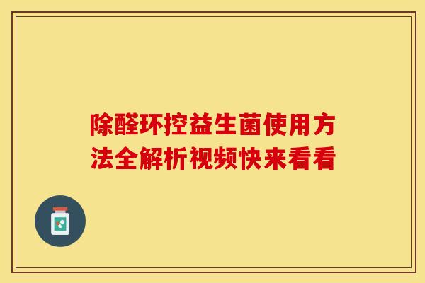 除醛环控益生菌使用方法全解析视频快来看看