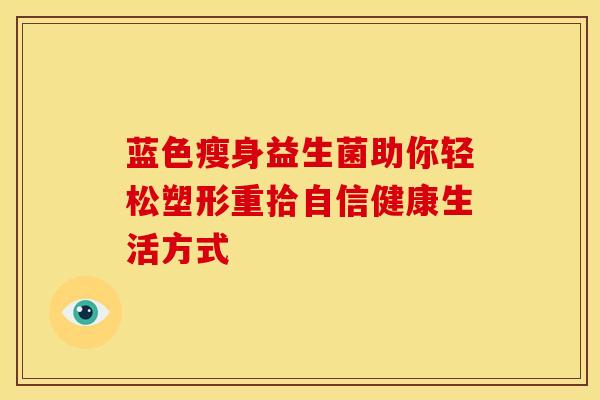 蓝色瘦身益生菌助你轻松塑形重拾自信健康生活方式