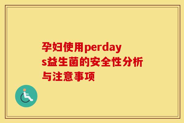 孕妇使用perdays益生菌的安全性分析与注意事项