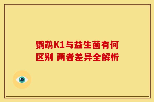 鹦鹉K1与益生菌有何区别 两者差异全解析
