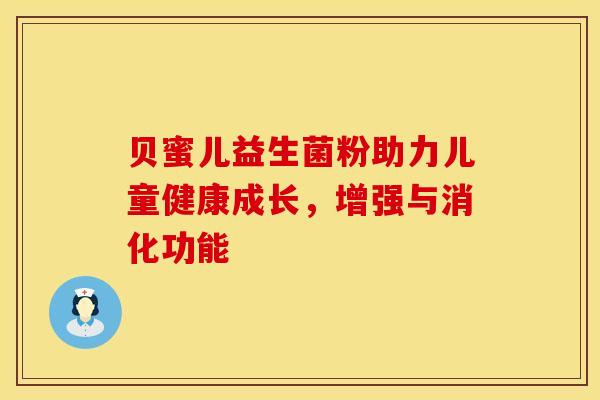 贝蜜儿益生菌粉助力儿童健康成长，增强与消化功能