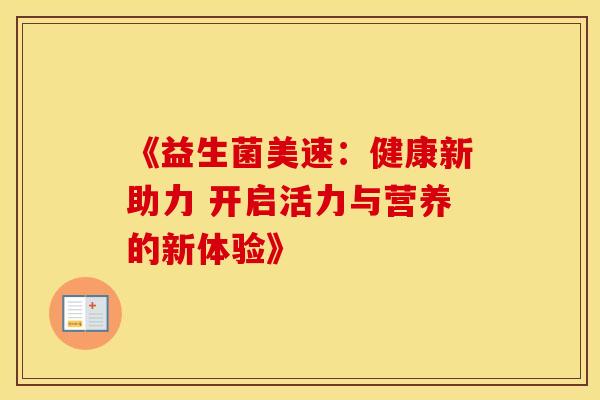 《益生菌美速：健康新助力 开启活力与营养的新体验》