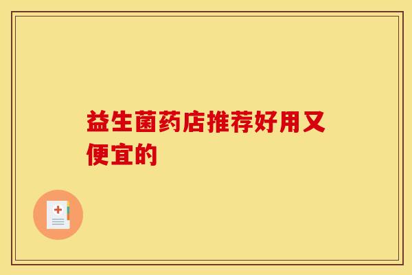 益生菌药店推荐好用又便宜的