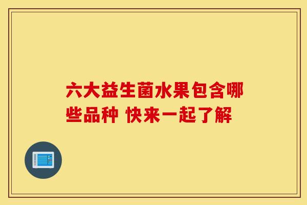 六大益生菌水果包含哪些品种 快来一起了解