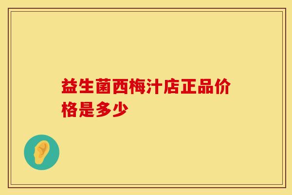 益生菌西梅汁店正品价格是多少